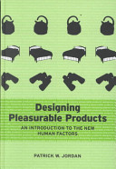 Designing pleasurable products : an introduction to the new human factors / Patrick W. Jordan.