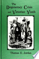 The degeneracy crisis and Victorian youth / Thomas E. Jordan.