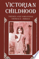 Victorian childhood : themes and variations / Thomas E. Jordan.