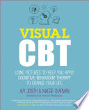 Visual CBT : using pictures to help you apply cognitive behaviour therapy to change your life / Avy Joseph and Maggie Chapman.
