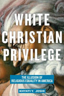 White Christian privilege the illusion of religious equality in America / Khyati Y. Joshi.