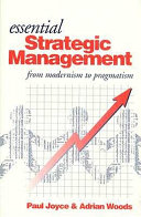 Essential strategic management : from modernism to pragmatism / Paul Joyce and Adrian Woods.