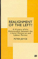 Realignment of the left? : a history of the relationship between the Liberal Democrat and Labour Parties / Peter Joyce.