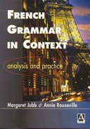 French grammar in context : analysis and practice / Margaret Jubb and Annie Rouxeville.