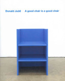 Donald Judd : a good chair is a good chair / [edited by Nigel Prince; texts by Donald Judd and Alex Coles].