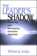 The leader's shadow : exploring and developing executive character / William Q. Judge.
