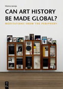 Can art history be made global? : meditations from the periphery / Monica Juneja.
