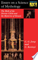 Essays on a science of mythology : the myth of the divine child and the mysteries of Eleusis / by C.G. Jung and C. Kerenyi ; translated by R.F.C. Hull.