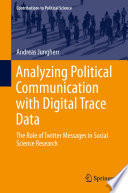 Analyzing political communication with digital trace data the role of Twitter messages in social science research / Andreas Jungherr.