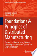Foundations & principles of distributed manufacturing elements of manufacturing networks, cyber-physical production systems and smart automation / Hermann Kühnle, Günter Bitsch.