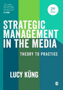 Strategic management in the media : theory to practice / Lucy Kung.