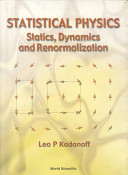 Statistical physics : statics, dynamics and renormalization / Leo P. Kadanoff.