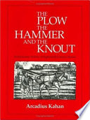 The plow, the hammer and the knout : an economic history of eighteenth-century Russia / Arcadius Kahan ; with the editorial assistance of Richard Hellie.
