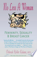 No less a woman : femininity, sexuality & breast cancer / Deborah Hobler Kahane.