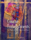 Creative embellishments : for paper, jewelry, fabric, and more / Sherrill Kahn.