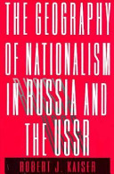 The geography of nationalism in Russia and the USSR / Robert J. Kaiser..