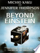 Beyond Einstein : the cosmic quest for the theory of the universe / Michio Kaku and Jennifer Thompson.