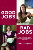 Good jobs, bad jobs : the rise of polarized and precarious employment systems in the United States, 1970s to 2000s / Arne L. Kalleberg.