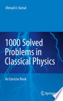 1000 solved problems in classical physics an exercise book / by Ahmad A. Kamal.