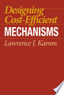Designing cost-efficient mechanisms minimum constraint design, designing with commercial components, and topics in design engineering / Lawrence J. Kamm.
