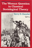 The woman question in classical sociological theory / Terry R. Kandal.