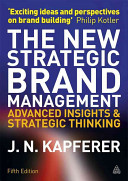 The new strategic brand management : advanced insights and strategic thinking / Jean-Noel Kapferer.