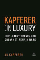 Kapferer on luxury : how luxury brands can grow yet remain rare / Jean-Noel Kapferer.