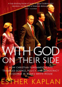 With God on their side : how Christian fundamentalists trampled science, policy, and democracy in George W. Bush's White House / Esther Kaplan.