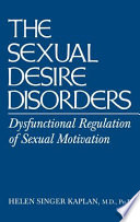 The sexual desire disorders : dysfunctional regulation of sexual motivation / Helen Singer Kaplan.