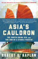 Asia's cauldron : the South China Sea and the end of a stable Pacific / Robert D. Kaplan.