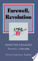 Farewell, Revolution : disputed legacies : France, 1789/1989 / Steven Laurence Kaplan.