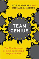 Team genius : the new science of high-performing organizations / Rich Karlgaard and Michael S. Malone.