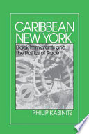 Caribbean New York : Black immigrants and the politics of race / Philip Kasinitz.