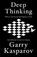 Deep thinking : where machine intelligence ends and human creativity begins / Garry Kasparov with Mig Greengard.