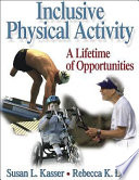 Inclusive physical activity : a lifetime of opportunities / Susan L. Kasser, Rebecca K. Lytle.