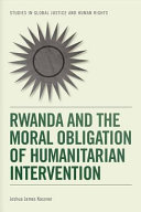 Rwanda and the moral obligation of humanitarian intervention / Joshua James Kassner.