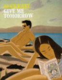 Give me tomorrow / Alex Katz ; edited by Martin Clark and Sarah Martin with contributions from Alison Gingeras and Matthew Higgs.