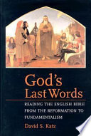 God's last words : reading the English Bible from the Reformation to fundamentalism / David S. Katz.