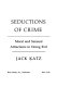 Seductions of crime : moral and sensual attractions in doing evil / Jack Katz.