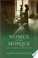 Women in the mosque a history of legal thought and social practice / Marion Holmes Katz.