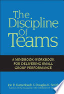 The discipline of teams : a mindbook-workbook for delivering small group performance / Jon R. Katzenbach, Douglas K. Smith.