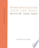 Democratization and the Jews : Munich, 1945-1965 / Anthony D. Kauders.