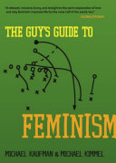 The guy's guide to feminism / Michael Kaufman and Michael Kimmel.