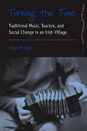 Turning the tune : traditional music, tourism, and social change in an Irish village / Adam R. Kaul.