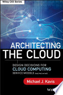 Architecting the cloud design decisions for cloud computing service models (SaaS, PaaS, and IaaS) / Michael Kavis.