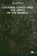 Cultural goods and the limits of the market / Russell Keat.