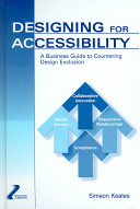 Designing for accessibility : a business guide to countering design exclusion / Simeon Keates.
