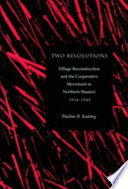 Two revolutions : village reconstruction and the cooperative movement in northern Shaanxi, 1934-1945 / Pauline B. Keating.