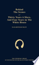 Behind the scenes, or, Thirty years a slave, and four years in the White House / Elizabeth Keckley ; with an introduction by James Olney.
