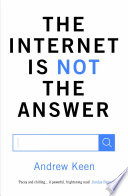 Internet is not the answer Andrew Keen.